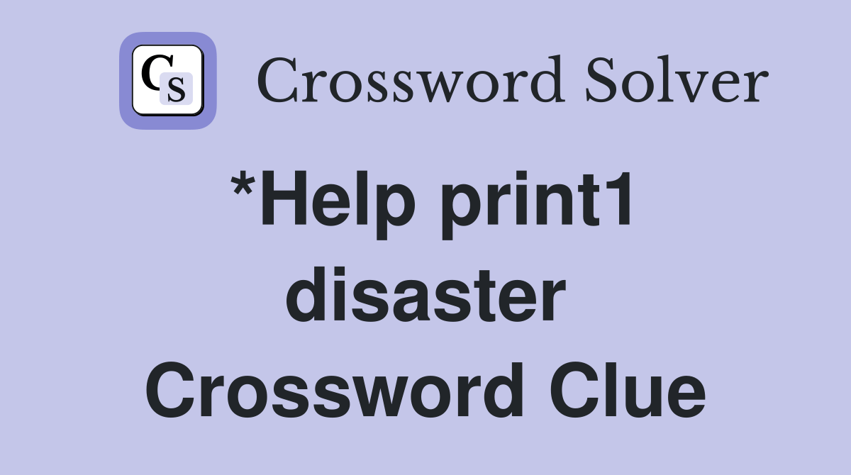 *Help print1 disaster Crossword Clue Answers Crossword Solver